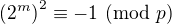 $\(2^m\)^2\equiv-1\ ({\rm mod}\ p)$