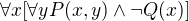 $\forall x [\forall y P(x,y)\wedge \neg Q(x)]$
