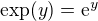 $\exp(y) = \mathrm{e}^y$