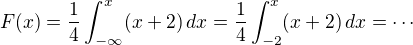 $F(x) = \frac14 \int_{-\infty}^x (x+2)\, dx=\frac14 \int_{-2}^x (x+2)\, dx = \cdots$
