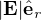 $|\textbf{E}|\hat{\textbf{e}}_r$