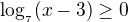 $\log_{_{7}}(x-3)\ge 0$