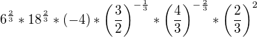 $6^{\frac{2}{3}} * 18^{\frac{2}{3}} * (-4) * \(\frac{3}{2}\)^{-\frac{1}{3}} * \(\frac{4}{3}\)^{-\frac{2}{3}} * \(\frac{2}{3}\)^2$