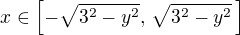 $x \in \[-\sqrt{3^2 - y^2}, \,\sqrt{3^2 - y^2}\,\]$