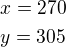 $x=270\nly=305$