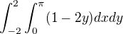 $\int_{-2}^{2}\int_{0}^{\pi }(1-2y)dxdy$