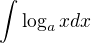 $\int \log_a x dx$