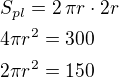 $S_{pl}=2\,\pi r\cdot 2r\nl4\pi r^2=300\nl2\pi r^2=150$