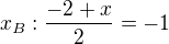 $x_B:\frac{-2+x}{2}=-1$