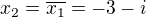 $x_2=\overline{x_1}=-3-i$