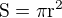 $\rm{S}=\pi r^2$