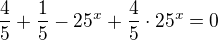 $\frac{4}{5}+\frac{1}{5}-25^x+\frac{4}{5}\cdot 25^x=0$