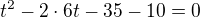 $t^2-2\cdot6t-35-10=0$