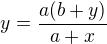$y=\frac{a(b+y)}{a+x}$