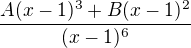 $\frac{A(x-1)^3+B(x-1)^2}{(x-1)^6}$