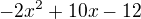 $-2x^{2}+10x-12$