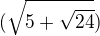 $(\sqrt{5+\sqrt{24}})$