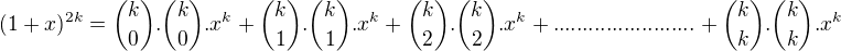 $(1+x)^{2k}={k\choose 0}.{k\choose 0}.x^k+{k\choose 1}.{k\choose 1}.x^k+{k\choose 2}.{k\choose 2}.x^k+........................+{k\choose k}.{k\choose k}.x^k$