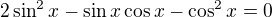 $2\sin ^2x-\sin x\cos x-\cos ^2x=0$