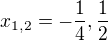 $x_{1,2}=-\frac{1}{4},\frac{1}{2}$
