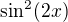 $\sin ^{2}(2x)$