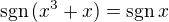 $\text{sgn}\,(x^3+x)=\text{sgn}\,{x}$