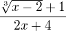$\frac{\sqrt[3]{x-2} + 1}{2x+4}$