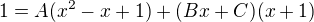 $1 = A(x^2-x+1)+(Bx + C) (x+1)$