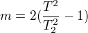 $m=2(\frac{T^{2}}{T_{2}^{2}}-1)$