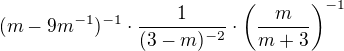 $(m-9m^{-1})^{-1} \cdot \frac{1}{(3-m)^{-2}} \cdot \left(\frac{m}{m+3}\right)^{-1}$