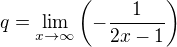 $q=\lim_{x\to\infty }\left(-\frac{1}{2x-1}\right)$