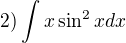 $2) \int_{}^{}x\sin ^2x dx$