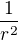 $\frac{1}{r^{2}}$