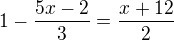 $1-\frac{5x-2}{3}=\frac{x+12}{2}$
