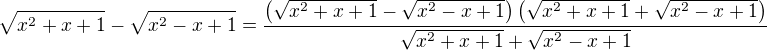 $\sqrt{x^2 + x + 1}-\sqrt{x^2 - x + 1} =\frac {\(\sqrt{x^2 + x + 1}-\sqrt{x^2 - x + 1}\)\(\sqrt{x^2 + x + 1}+\sqrt{x^2 - x + 1}\)}{\sqrt{x^2 + x + 1}+\sqrt{x^2 - x + 1}}$