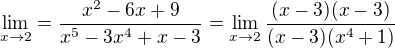 $\lim_{x\to2}=\frac{x^{2}-6x+9}{x^{5}-3x^{4}+x-3}=\lim_{x\to2}\frac{(x-3)(x-3)}{(x-3)(x^{4}+1)}$