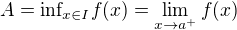 $A = \text{inf}_{x\in I}f(x)=\lim_{x\to a^{+}}f(x)$