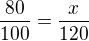 $\frac{80}{100}=\frac{x}{120}$