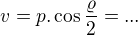 $v=p.\cos \frac{\varrho }{2}=...$