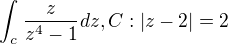 $\int_{c}^{}\frac{z}{z^{4}-1}dz, C:|z-2|=2$