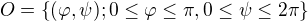 $O = \{(\varphi, \psi); 0\le \varphi \le \pi , 0\le \psi \le 2\pi\}$