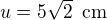 $u=5\sqrt 2\enspace \text{cm}$