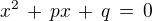 $x^2\,+\,px\,+\,q\,=\,0$