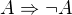 $A \Rightarrow \neg A$