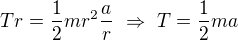 $Tr=\frac12mr^2\frac ar\ \Rightarrow\ T=\frac12ma$