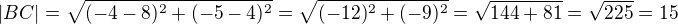 $|BC|=\sqrt{(-4-8)^2+(-5-4)^2}=\sqrt{(-12)^2+(-9)^2}=\sqrt{144+81}=\sqrt{225}=15$