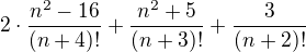 $2\cdot \frac{n^{2}-16}{(n+4)!} + \frac{n^{2}+5}{(n+3)!} + \frac{3}{(n+2)!}$