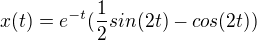 $x(t) = e^{-t}(\frac{1}{2}sin(2t) - cos(2t))$