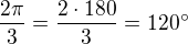$\frac{2\pi}{3}=\frac{2\cdot 180}{3}=120^\circ$