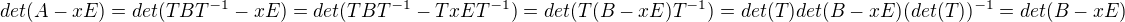 $det(A-xE)=det(TBT^{-1}-xE)=det(TBT^{-1}-TxET^{-1})=det(T(B-xE)T^{-1})=det(T)det(B-xE)(det(T))^{-1}=det(B-xE)$